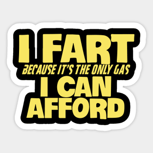 I Fart Because It's The Only Gas I Can Afford Sticker